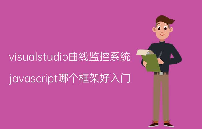 visualstudio曲线监控系统 javascript哪个框架好入门？